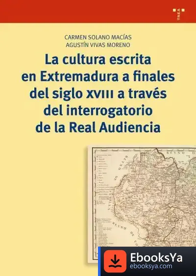 Descargar La Cultura Escrita En Extremadura A Finales Del Siglo Xviii A Través Del Interrogatorio De La Real Audiencia de Agustín Vivas Moreno