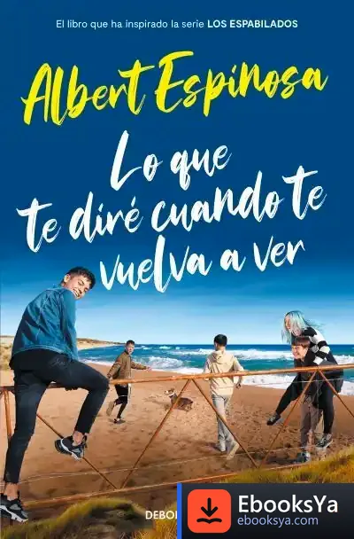 Descargar Lo Que Te Diré Cuando Te Vuelva A Ver (El Libro Que Inspiró La Serie Los Espabilados)