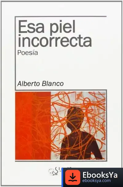 Descargar Esa Piel Incorrecta de Alberto Blanco