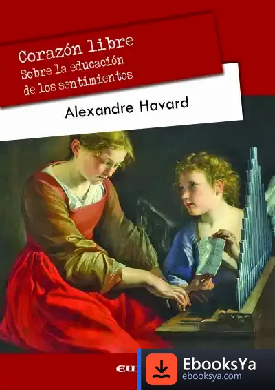 Descargar Corazón Libre: Sobre La Educación De Los Sentimientos de Alexandre Dianine-havard