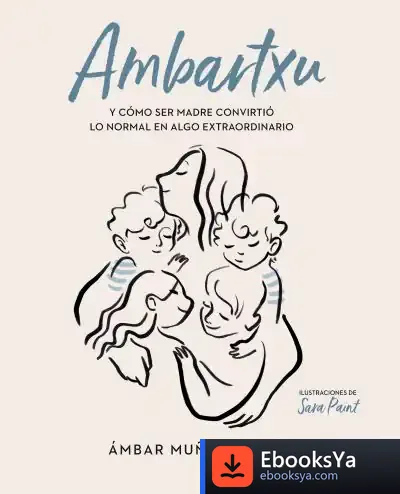 Descargar Ambartxu, Y Cómo Ser Madre Convirtió Lo Normal En Extraordinario de Ámbar Muñoz Rueda
