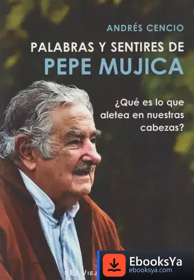 Descargar Palabras Y Sentires De Pepe Mujica de Andrés Cencio