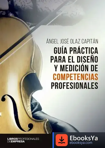 Descargar Guia Práctica Para El Diseño Y Medición De Competencias Profesionales de Ángel José Olaz Capitán