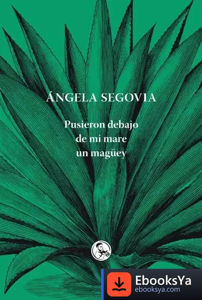 Descargar Pusieron Debajo De Mi Mare Un Magüey de Ángela Segovia