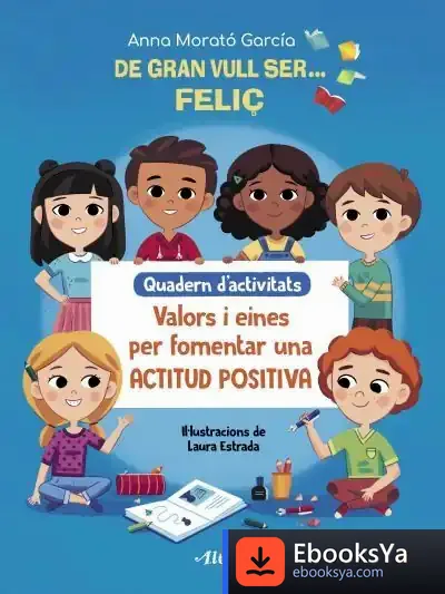 Descargar De Gran Vull Ser ... Feliç: Quadern D'Activitats de Anna Morató García