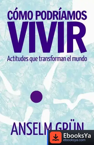 Descargar Cómo Podríamos Vivir: Actitudes Que Transforman El Mundo de Anselm Grün