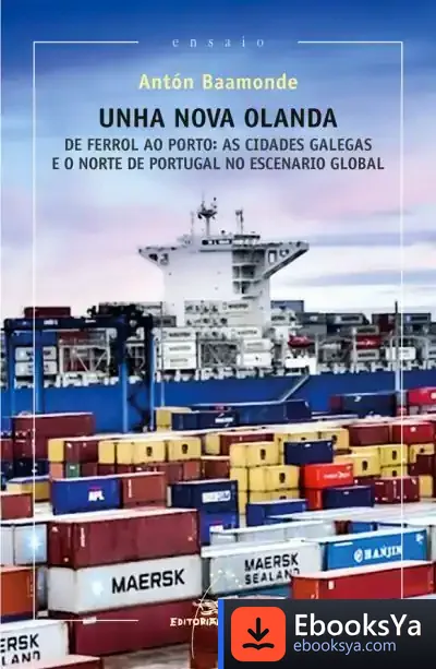 Descargar Unha Nova Olanda. De Ferrol Ao Porto: As Cidades Gaegas E O Norte De Portugal No Escenario Global