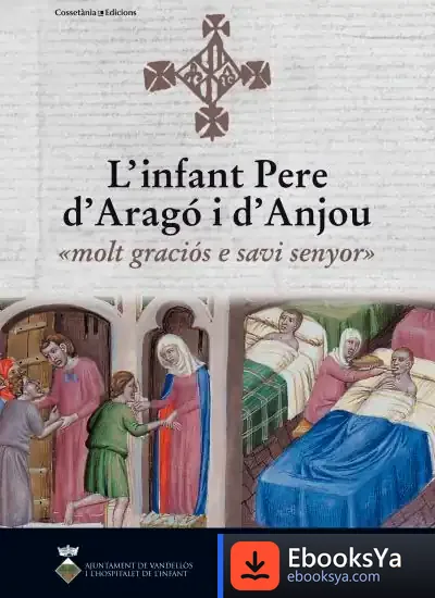 Descargar L'Infant Pere D'Aragó I D'Anjou: «Molt Graciós E Savi Senyor»