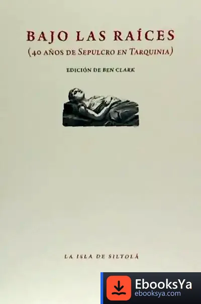 Descargar Bajo Las Raíces (40 Años De Sepulcro En Tarquinia) de Antonio Colinas