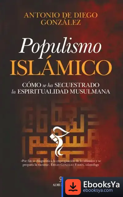 Descargar Populismo Islámico: Cómo Se Ha Secuestrado La Espiritualidad Musulmana de Antonio de Diego González