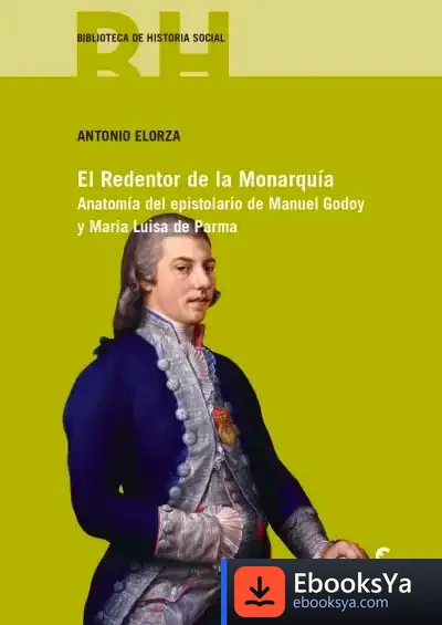 Descargar El Redentor De La Monarquía: Anatomía Del Epistolario De Manuel Godoy Y María Luisa De Parma de Antonio Elorza