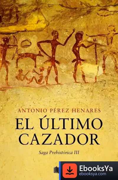 Descargar El Último Cazador (Saga Prehistórica 3) de Antonio Pérez Henares