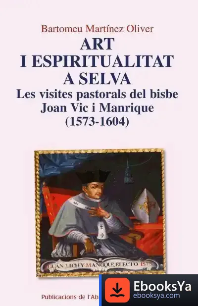 Descargar Art I Espiritualitat A Selva: Les Visites Pastorals Del Bisbe Joan Vic I Manrique (1573-1604) de Bartomeu Martínez Oliver