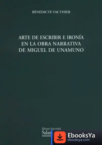 Descargar Arte De Escribir E Ironía En La Obra Narrativa De Miguel De Unamuno