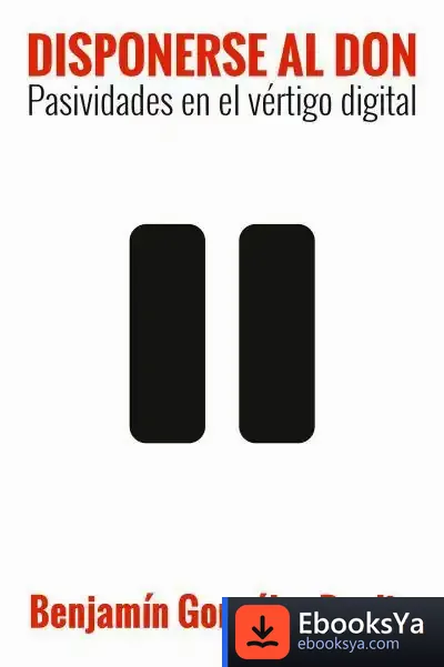 Descargar Disponerse Al Don. Pasividad En El Vertigo Digital de Benjamín González Buelta
