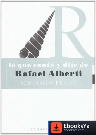 Descargar Lo Que Canté Y Dije De Rafael Alberti de Benjamín Prado