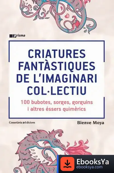 Descargar Criatures Fantàstiques De L'Imaginari Col·Lectiu: 100 Bubotes, Sorges, Gorguins I Altres Éssers Quimèrics