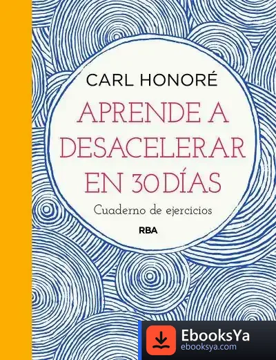 Descargar Aprende A Desacelerar En 30 Días de Carl Honoré
