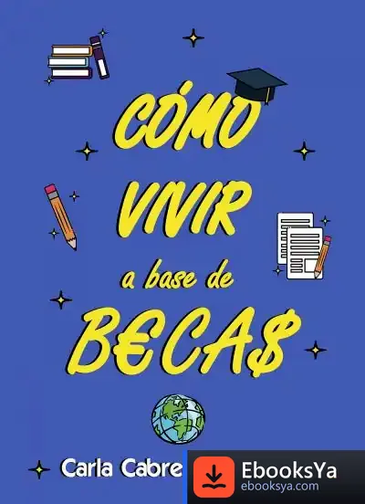 Descargar Cómo Vivir A Base De Becas de Carla Cabrera Cuadrado