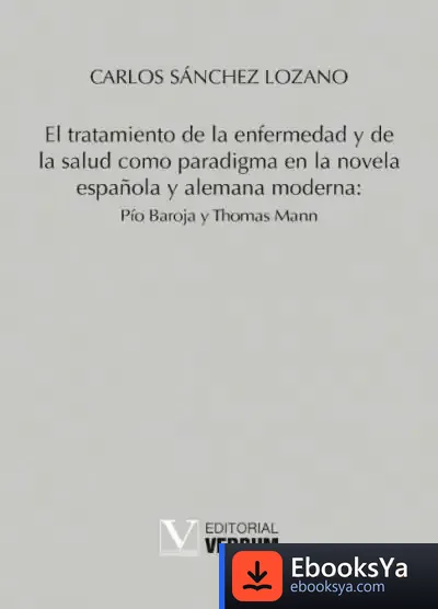 Descargar El Tratamiento De La Enfermedad Y De La Salud Como Paradigma En La Novela Española Y Alemana Moderna: Pío Baroja Y Thomas Mann