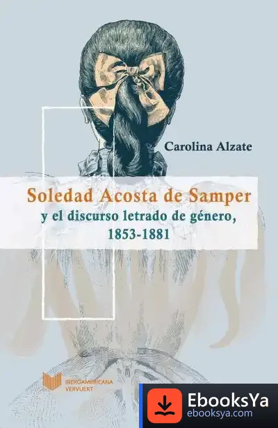 Descargar Soledad Acosta De Samper Y El Discurso Letrado De Género, 1853-1881 de Carolina Alzate