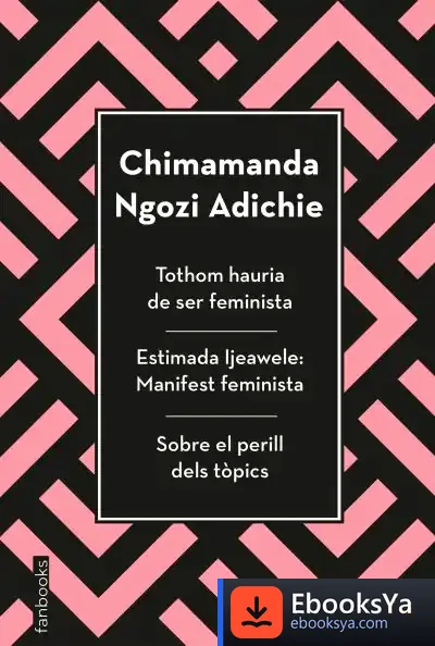 Descargar Tothom Hauria De Ser Feminista, Estimada Ijeawele I Sobre El Perill Dels Tòpics