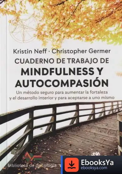Descargar Cuaderno De Trabajo De Mindfulness Y Autocompasión. Un Método Seguro Para Aumentar La Fortaleza Y El Desarrollo Interior Y Para Aceptarse A Uno Mismo de Christopher K. Germer