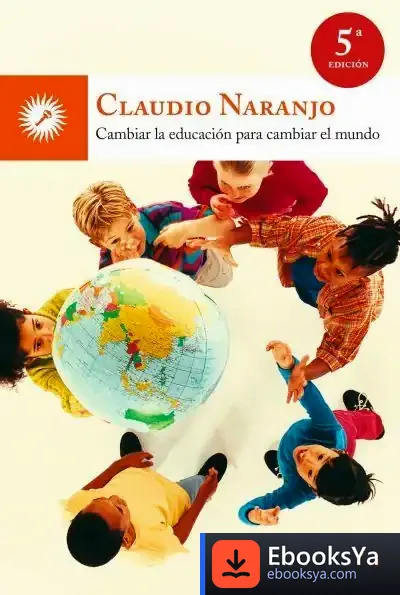 Descargar Cambiar La Educación Para Cambiar El Mundo de Claudio Naranjo