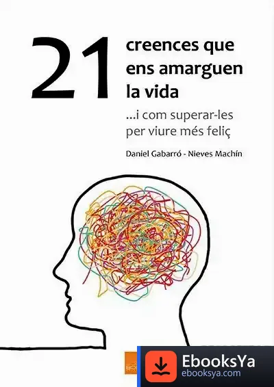 Descargar 21 Creences Que Ens Amarguen La Vida de Daniel Gabarró Berbegal