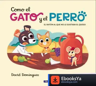 Descargar Como El Gato Y El Perro 2. El Ratón Al Que No Le Gustaba El Queso de David Domínguez