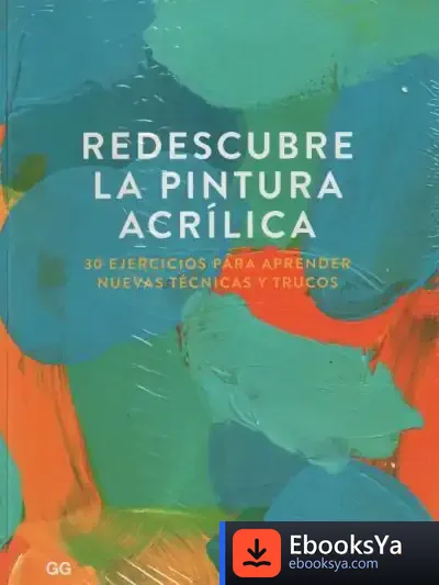 Descargar Redescubre La Pintura Acrílica 30 Ejercicios Para Aprender Nuevas Técnicas Y Trucos