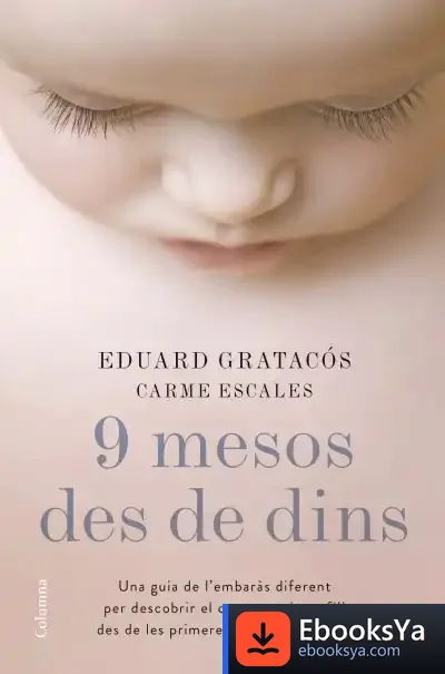 Descargar Nou Mesos Des De Dins: Una Guia De L'Embaràs Diferent Per Descobrir Què Sent El Teu Fill Des De Les Primeres Setmanes De Vida