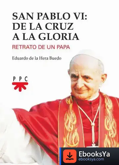 Descargar San Pablo Vi: De La Cruz A La Gloria: Retrato De Un Papa