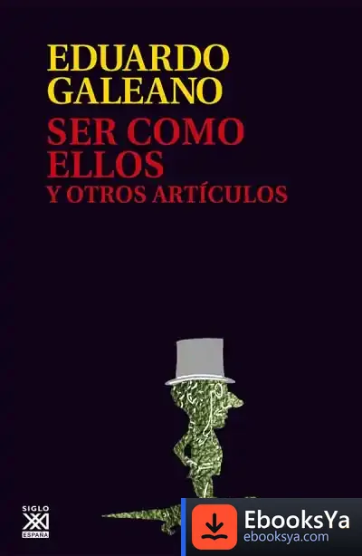 Descargar Ser Como Ellos Y Otros Artículos de Eduardo Galeano