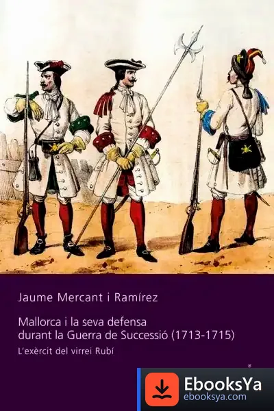 Descargar Mallorca I La Seva Defensa Durant La Guerra De Successió (1713-1715): L'Exèrcit Del Virrei Rubí