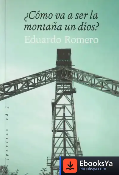 Descargar ¿Cómo Va A Ser La Montaña Un Dios? de Eduardo Romero