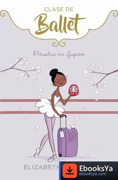 Descargar Piruetas En Japón (Clase De Ballet 7) de Elizabeth Barfety