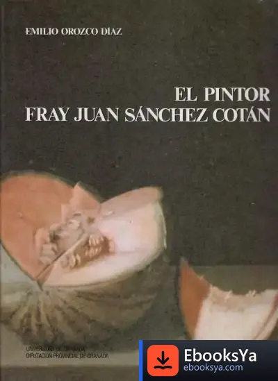 Descargar El Pintor Fray Juan Sánchez Cotán