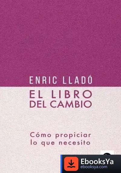 Descargar El Libro Del Cambio: Cómo Propiciar Lo Que Necesito de Enric Lladó