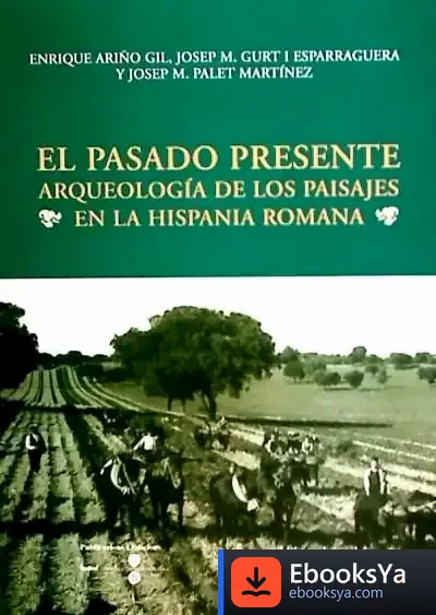 Descargar El Pasado Presente. Arqueología De Los Paisajes En La Hispania Romana de José Roldán