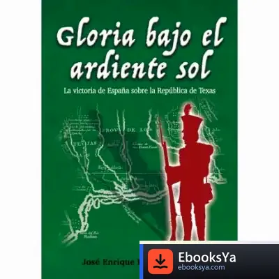 Descargar Gloria Bajo El Ardiente Sol: La Victoria De España Sobre La República De Texas de Enrique Giménez López