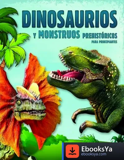Descargar Dinosaurios Y Monstruos Prehistóricos Para Principiantes de Equipo Editorial