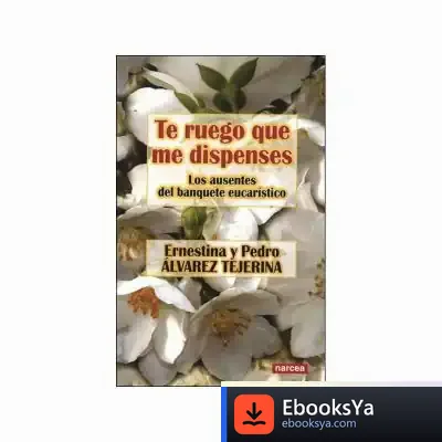 Descargar Te Ruego Que Me Dispenses de Ernestina Álvarez Tejerina