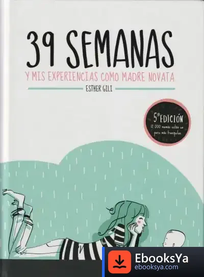 Descargar 39 Semanas Y Mis Experiencias Como Madre Novata de Esther Gili