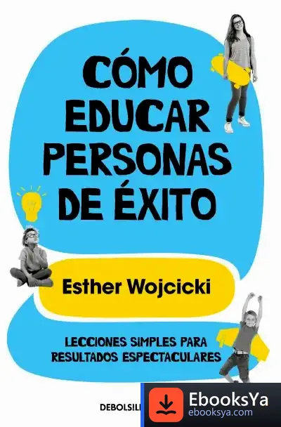 Descargar Cómo Educar Personas De Éxito de Esther Wojcicki
