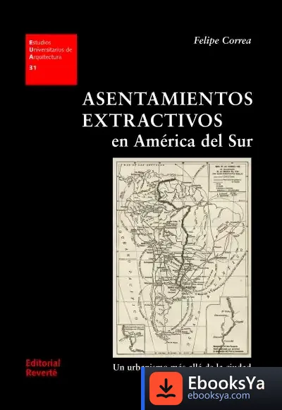 Descargar Asentamientos Extractivos En América Del Sur de Felipe Correa