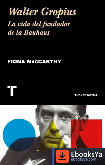 Descargar Walter Gropius: La Vida Del Fundador De La Bauhaus