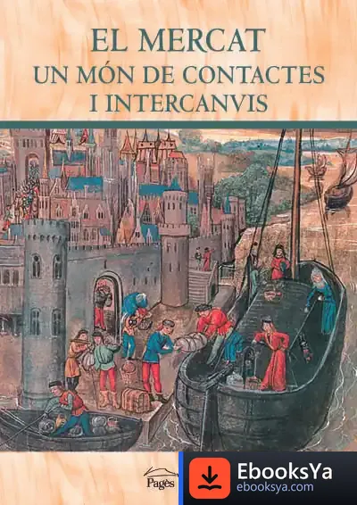 Descargar El Mercat. Un Món De Contactes I Intercanvis de Flocel Sabaté
