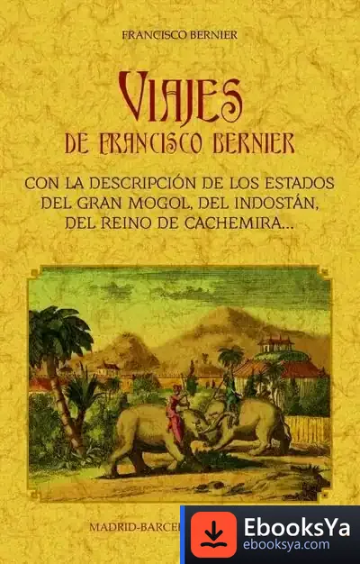 Descargar Viajes De Francisco Bernier: Con La Descripción De Los Estados Del Gran Mongol, Del Indostán, Del Reino De Cachemira, Etc