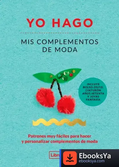 Descargar Yo Hago Mis Complementos De Moda: Patrones Muy Fáciles Para Hacer Y Personalizar Complementos De Moda de Georgia Vaux